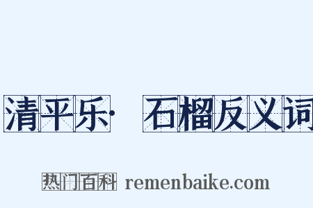 清平乐·石榴反义词是什么意思的图片